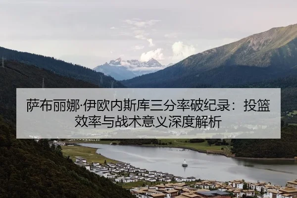 萨布丽娜·伊欧内斯库三分率破纪录：投篮效率与战术意义深度解析 | crownsports